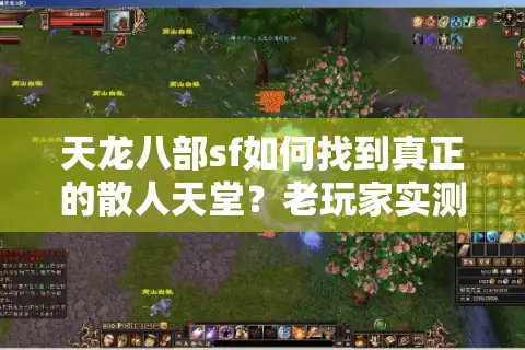 天龙八部sf如何找到真正的散人天堂？老玩家实测避坑五步法