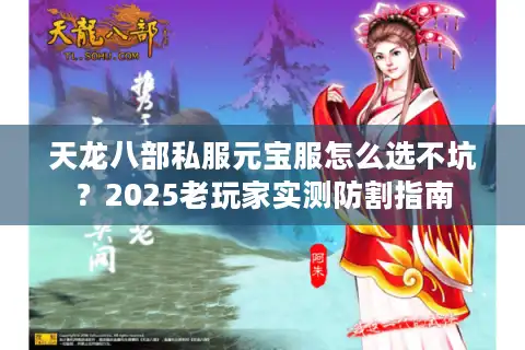 天龙八部私服元宝服怎么选不坑？2025老玩家实测防割指南
