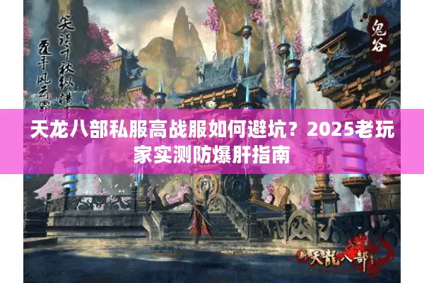天龙八部私服高战服如何避坑？2025老玩家实测防爆肝指南