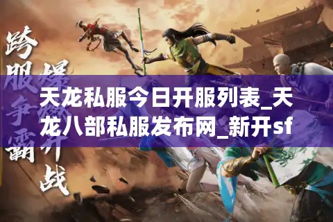 天龙私服今日开服列表_天龙八部私服发布网_新开sf每日更新