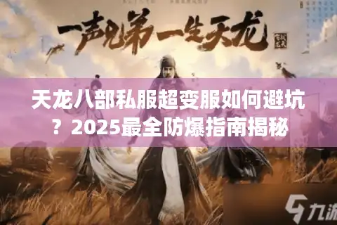天龙八部私服超变服如何避坑？2025最全防爆指南揭秘