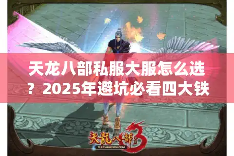 天龙八部私服大服怎么选？2025年避坑必看四大铁律