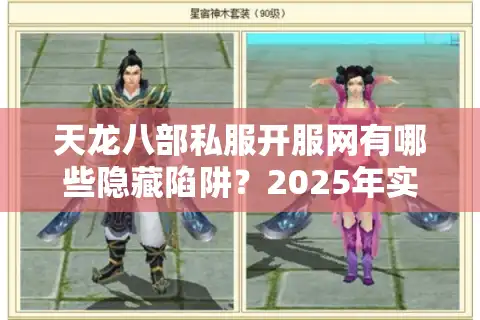 天龙八部私服开服网有哪些隐藏陷阱？2025年实测7大避坑法则