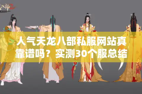 人气天龙八部私服网站真靠谱吗？实测30个服总结避坑三定律