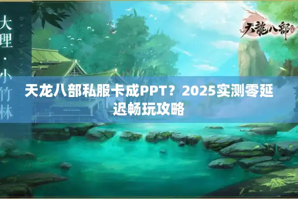 天龙八部私服卡成PPT？2025实测零延迟畅玩攻略