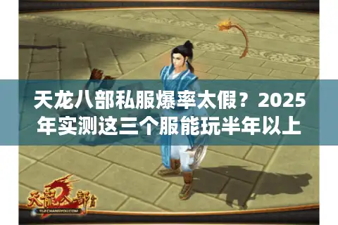 天龙八部私服爆率太假？2025年实测这三个服能玩半年以上