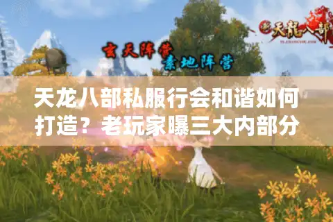 天龙八部私服行会和谐如何打造？老玩家曝三大内部分配秘诀