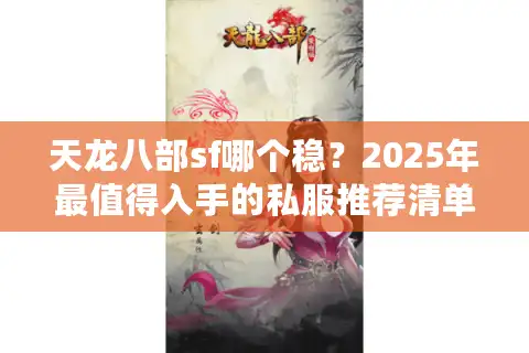 天龙八部sf哪个稳？2025年最值得入手的私服推荐清单