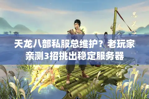 天龙八部私服总维护？老玩家亲测3招挑出稳定服务器