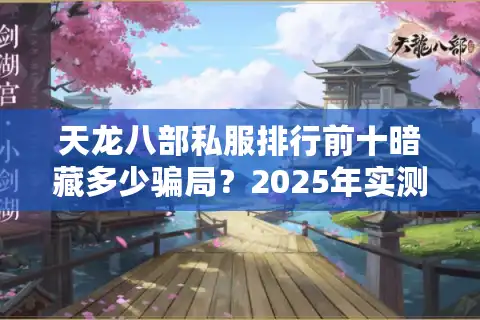 天龙八部私服排行前十暗藏多少骗局？2025年实测避坑手册