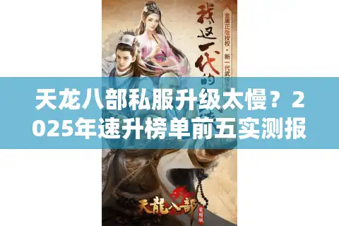 天龙八部私服升级太慢？2025年速升榜单前五实测报告