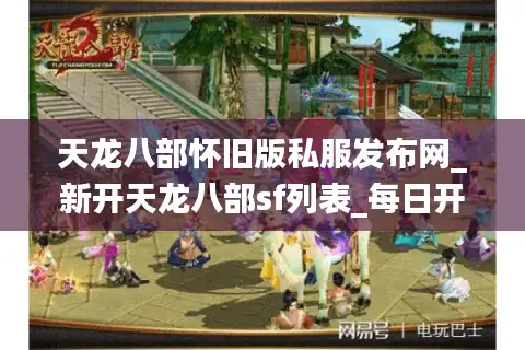 天龙八部怀旧版私服发布网_新开天龙八部sf列表_每日开服时间表