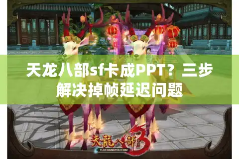 天龙八部sf卡成PPT？三步解决掉帧延迟问题