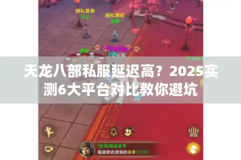 天龙八部私服延迟高？2025实测6大平台对比教你避坑