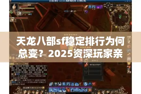 天龙八部sf稳定排行为何总变？2025资深玩家亲测3招锁定最佳服