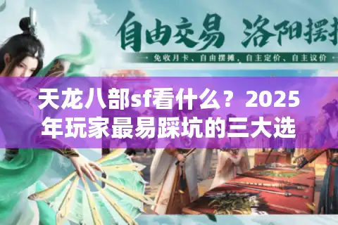 天龙八部sf看什么？2025年玩家最易踩坑的三大选服陷阱