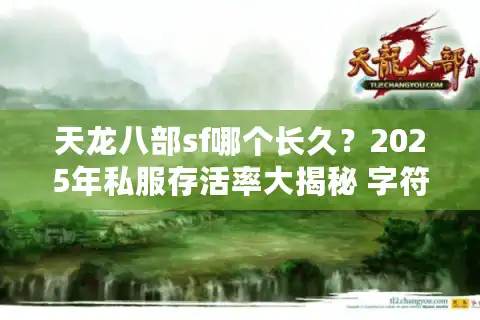 天龙八部sf哪个长久？2025年私服存活率大揭秘 字符数，18）