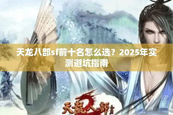 天龙八部sf前十名怎么选？2025年实测避坑指南