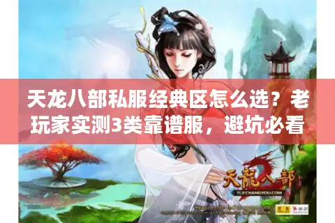 天龙八部私服经典区怎么选？老玩家实测3类靠谱服，避坑必看