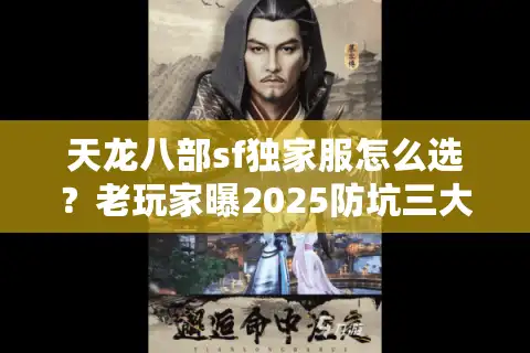 天龙八部sf独家服怎么选？老玩家曝2025防坑三大铁律
