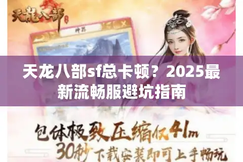 天龙八部sf总卡顿？2025最新流畅服避坑指南