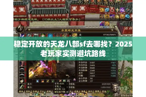 稳定开放的天龙八部sf去哪找？2025老玩家实测避坑路线