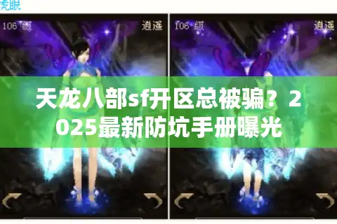 天龙八部sf开区总被骗？2025最新防坑手册曝光