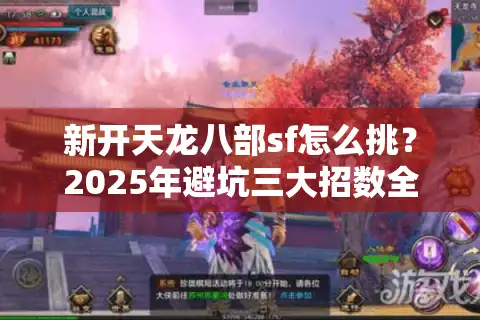 新开天龙八部sf怎么挑？2025年避坑三大招数全解