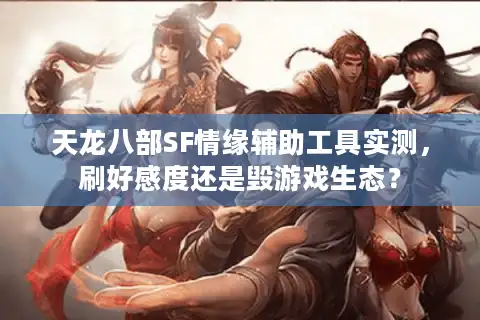 天龙八部SF情缘辅助工具实测，刷好感度还是毁游戏生态？