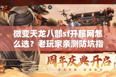 微变天龙八部sf开服网怎么选？老玩家亲测防坑指南