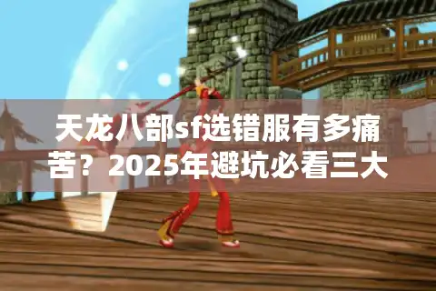 天龙八部sf选错服有多痛苦？2025年避坑必看三大神级推荐
