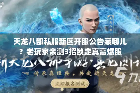 天龙八部私服新区开服公告藏哪儿？老玩家亲测3招锁定真高爆服