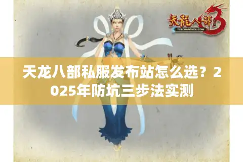 天龙八部私服发布站怎么选？2025年防坑三步法实测