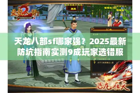 天龙八部sf哪家强？2025最新防坑指南实测9成玩家选错服