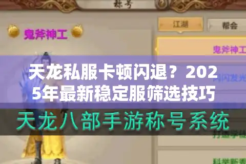 天龙私服卡顿闪退？2025年最新稳定服筛选技巧实测