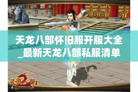 天龙八部怀旧服开服大全_最新天龙八部私服清单