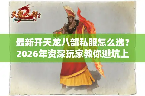 最新开天龙八部私服怎么选？2026年资深玩家教你避坑上神装