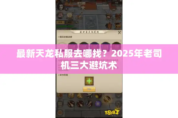 最新天龙私服去哪找？2025年老司机三大避坑术