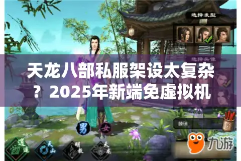 天龙八部私服架设太复杂？2025年新端免虚拟机一键启动