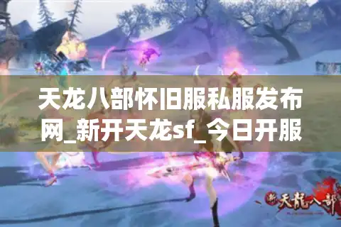 天龙八部怀旧服私服发布网_新开天龙sf_今日开服时间列表