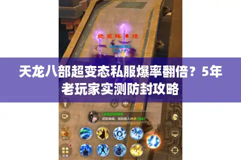 天龙八部超变态私服爆率翻倍？5年老玩家实测防封攻略