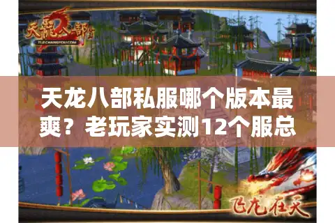 天龙八部私服哪个版本最爽？老玩家实测12个服总结避坑铁律