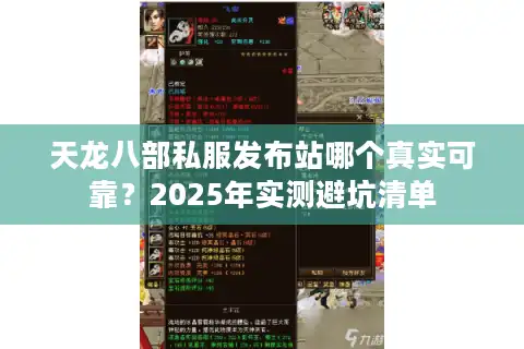 天龙八部私服发布站哪个真实可靠？2025年实测避坑清单