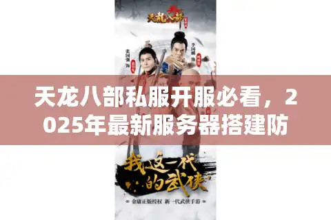 天龙八部私服开服必看，2025年最新服务器搭建防封指南
