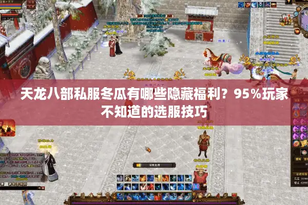 天龙八部私服冬瓜有哪些隐藏福利？95%玩家不知道的选服技巧