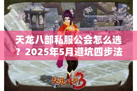 天龙八部私服公会怎么选？2025年5月避坑四步法实测