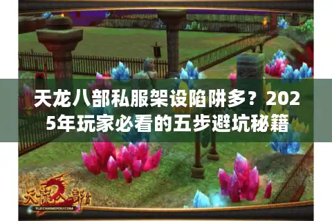 天龙八部私服架设陷阱多？2025年玩家必看的五步避坑秘籍