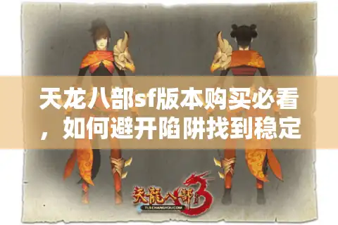 天龙八部sf版本购买必看，如何避开陷阱找到稳定服务器？