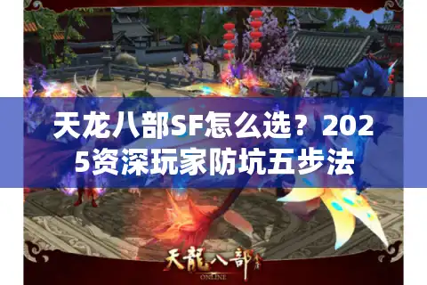 天龙八部SF怎么选？2025资深玩家防坑五步法