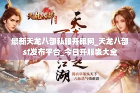 最新天龙八部私服开服网_天龙八部sf发布平台_今日开服表大全